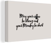 Canvas Schilderij Quotes - Spreuken - May your coffee be strong and your Monday be short - Koffie - 120x80 cm - Wanddecoratie