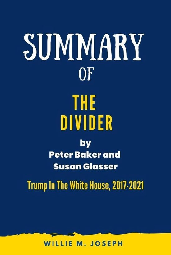 Summary Of The Divider By Peter Baker and Susan Glasser Trump In The