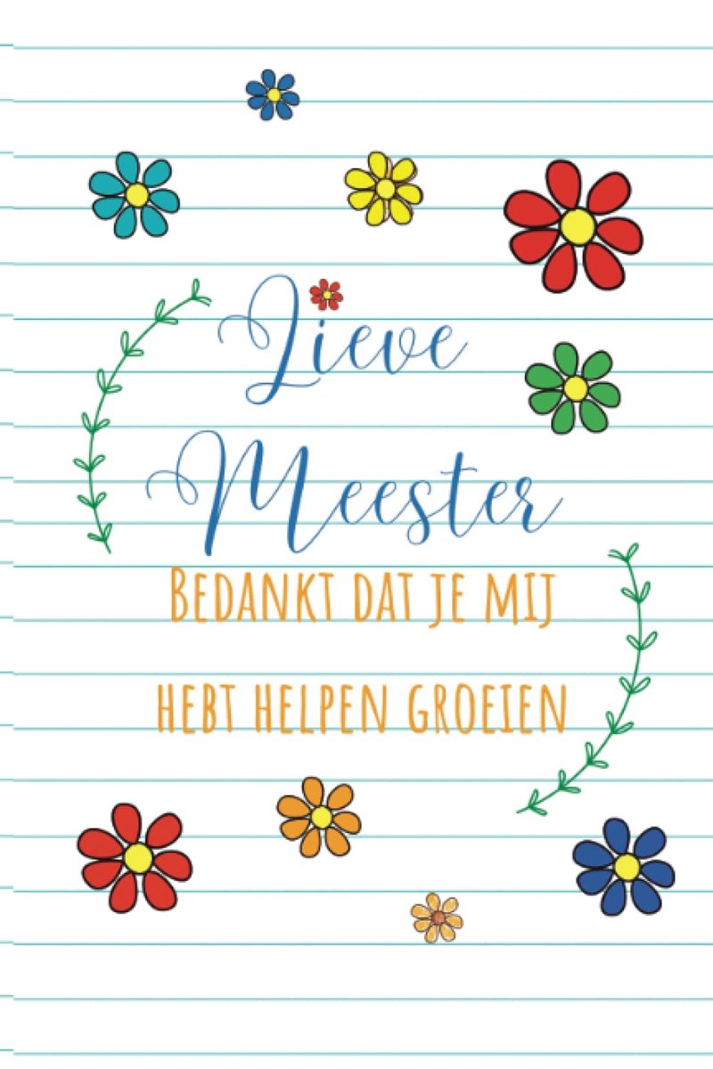 Lieve meester bedankt dat je mij hebt helpen groeien: Gelinieerd notitieboek A5. Leuk om te geven bij het einde van - ShopVlot