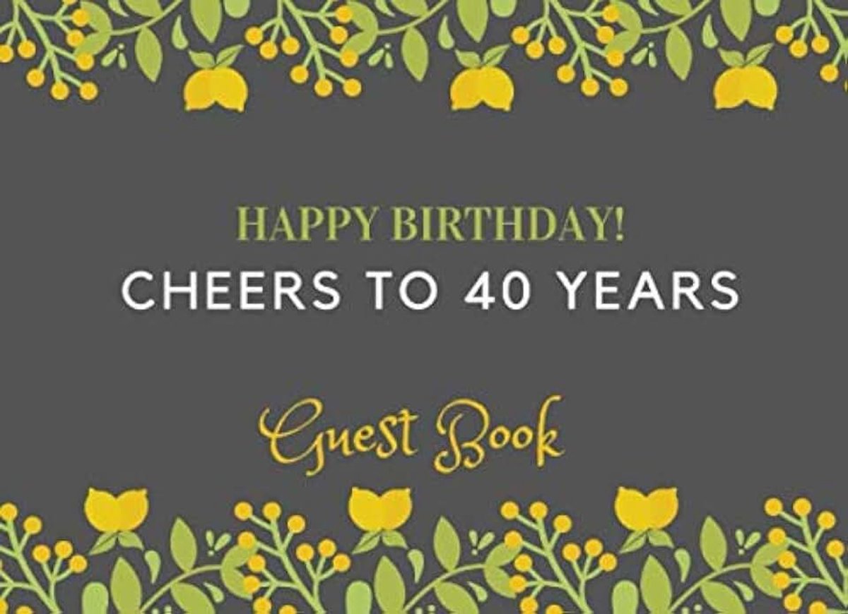 To 40 Years Guest Book: 40th Birthday Anniversary Party Book For Guests and Friends to sign and leave messages
