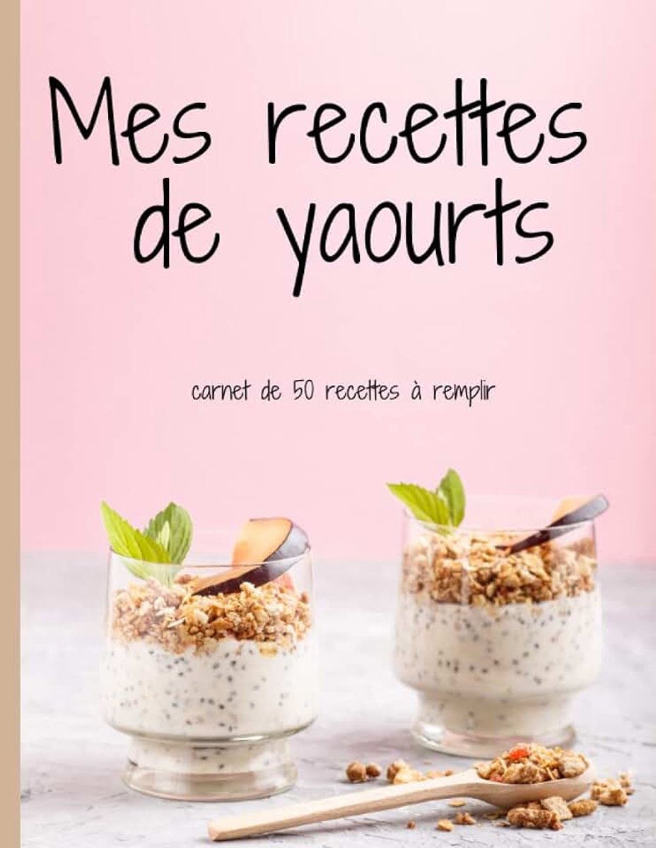 Recettes de yaourts: carnet de 50 recettes de yaourts à remplir soi-même