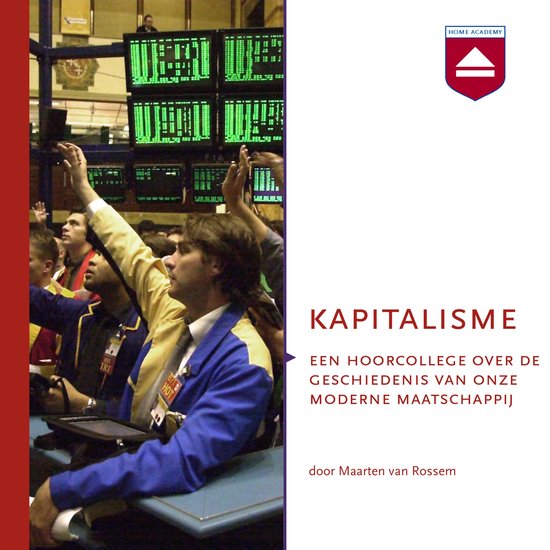 Kapitalisme: Een hoorcollege over de geschiedenis van onze moderne maatschappij door Maarten van Rossem.