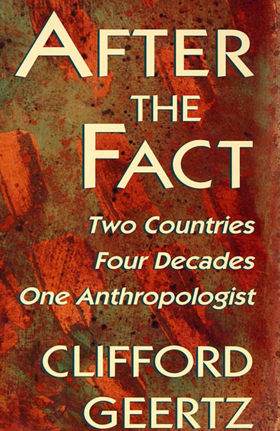 Couverture de livre avec le titre 'AFTER THE FACT' en gros caractères, suivi de 'Two Countries, Four Decades, One Anthropologist' et 'CLIFFORD GEERTZ'. Fond tacheté d'orange et de vert.
