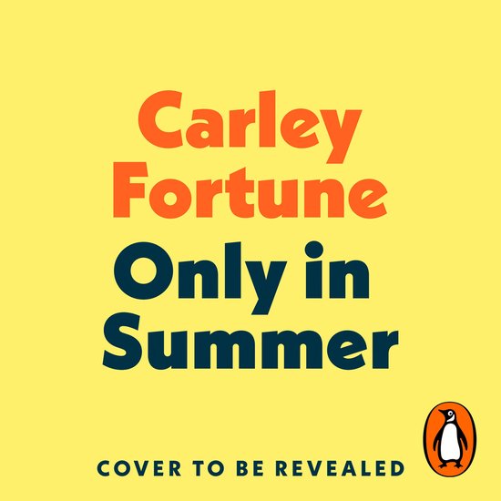 Boekcover van "Only in Summer" van Carley Fortune met oranje tekst op een gele achtergrond. "COVER TO BE REVEALED" staat onderaan.