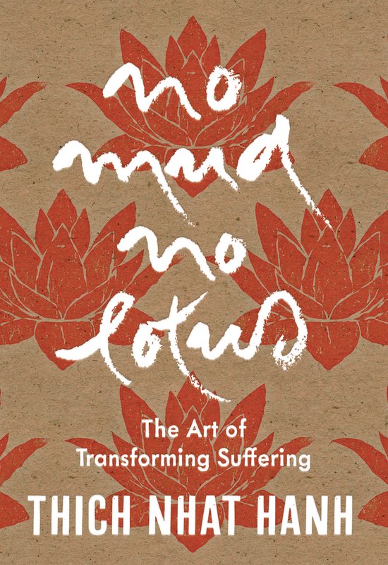 Boekomslag met rode lotusbloemen op een bruine achtergrond. De tekst 'no mud no lotus' is in witte, handgeschreven letters. Hieronder staat 'The Art of Transforming Suffering' en de naam 'THICH NHAT HANH'.