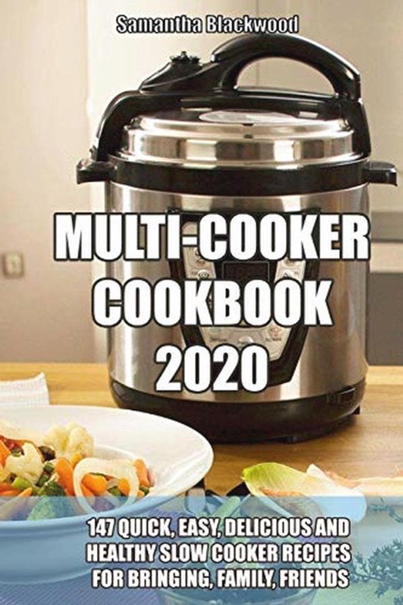 Gezond koken met een multi-cooker: 147 snelle en eenvoudige recepten voor het hele gezin