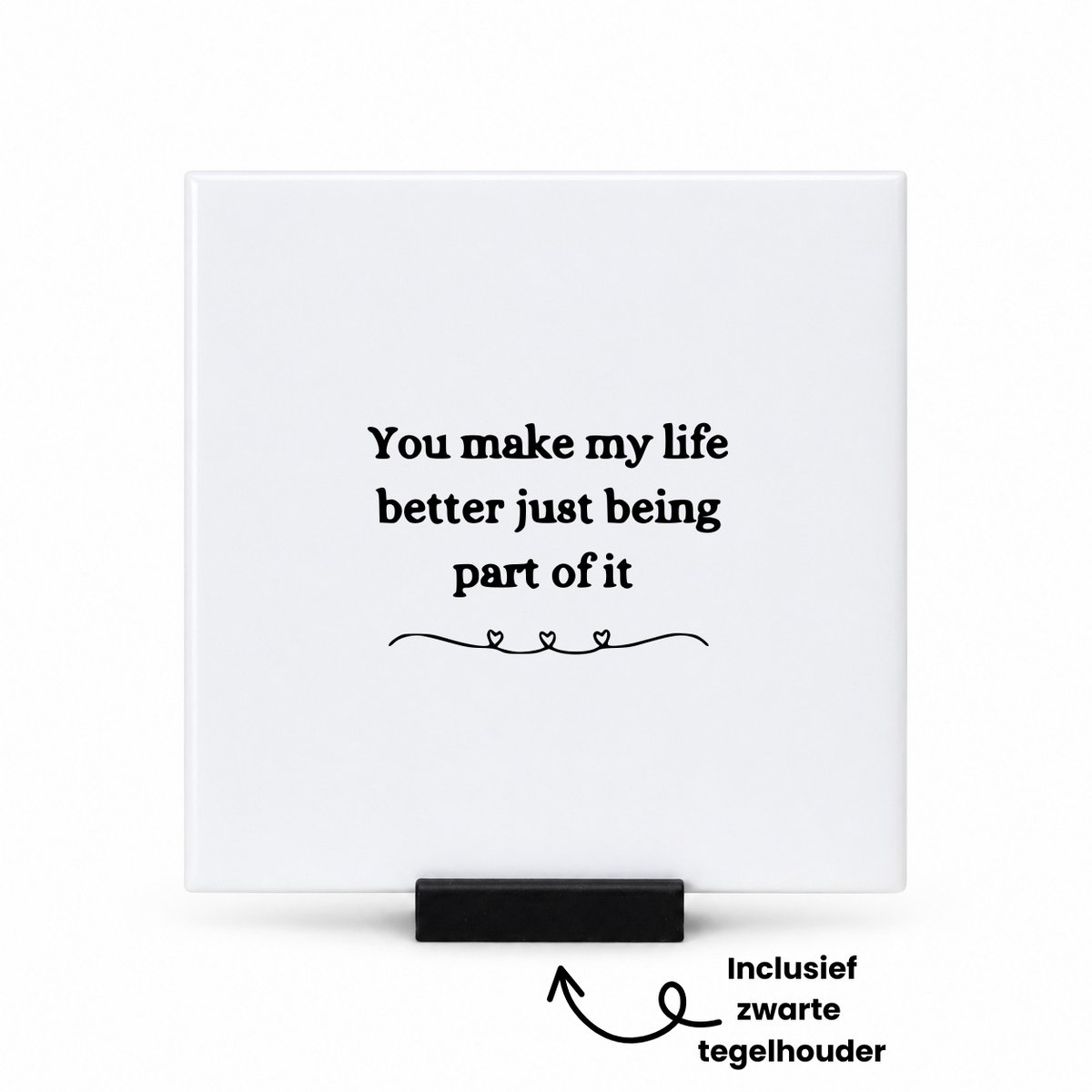Hacebo You make my life better by just being part of it tegeltje met tegelhouder - Quotes - Familie vrienden - tegeltjes met tekst - Cadeau - spreuktegels - 10.8x10.8 CM Wit