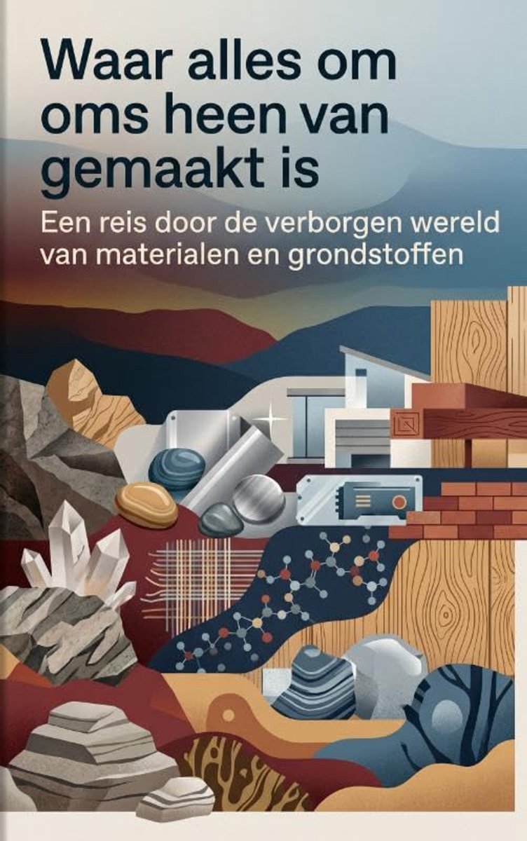 Alles om ons heen van gemaakt is: Een reis door de verborgen wereld van materialen en grondstoffen