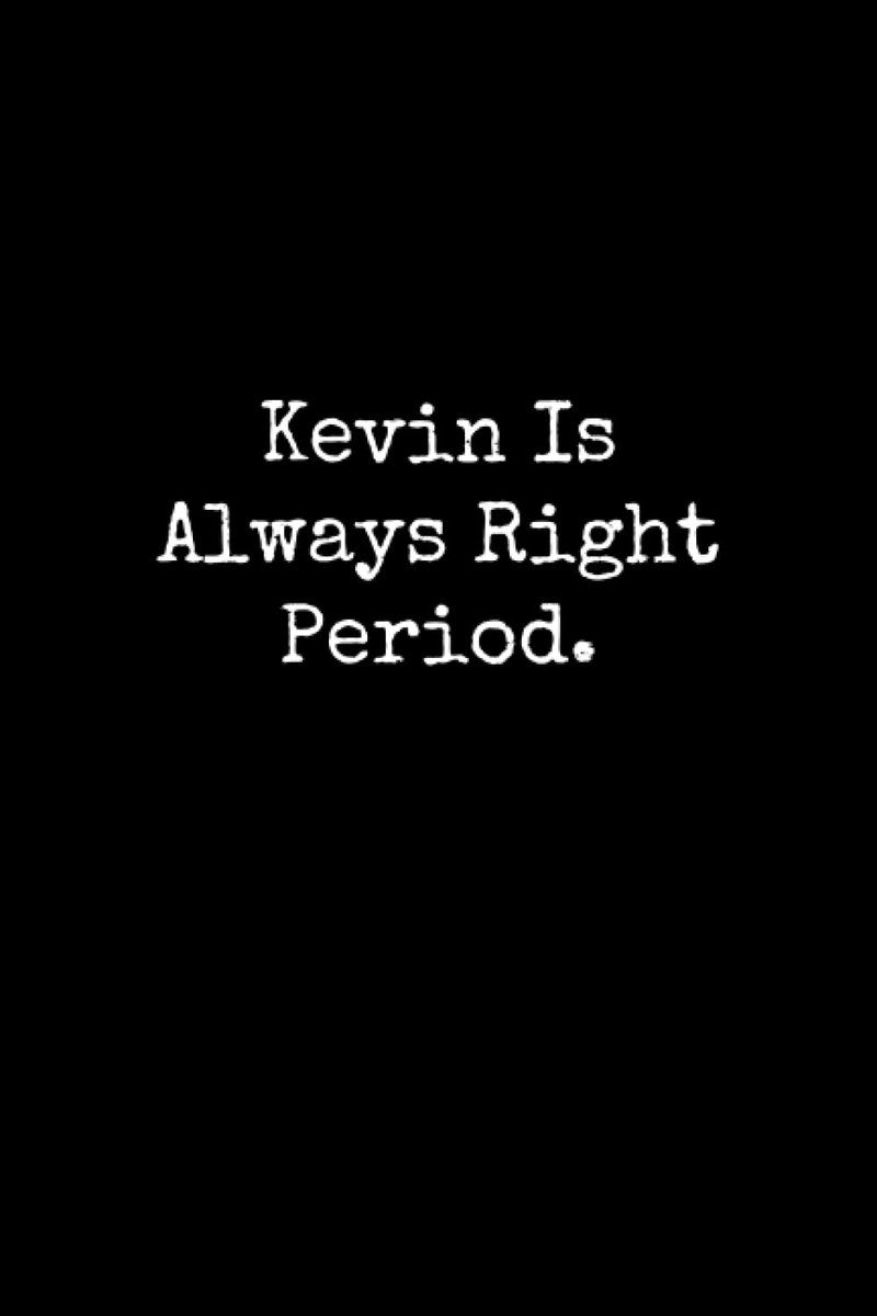 Is Always Right Period: Kevin Notebook, Funny Gift For Kevin, Personal Kevin Journal, Kevin Notepad, Kevin Gift Ideas
