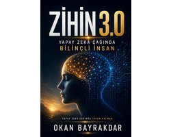 Zihin 3.0: Yapay Zekâ Çağında Bilinçli İnsan
