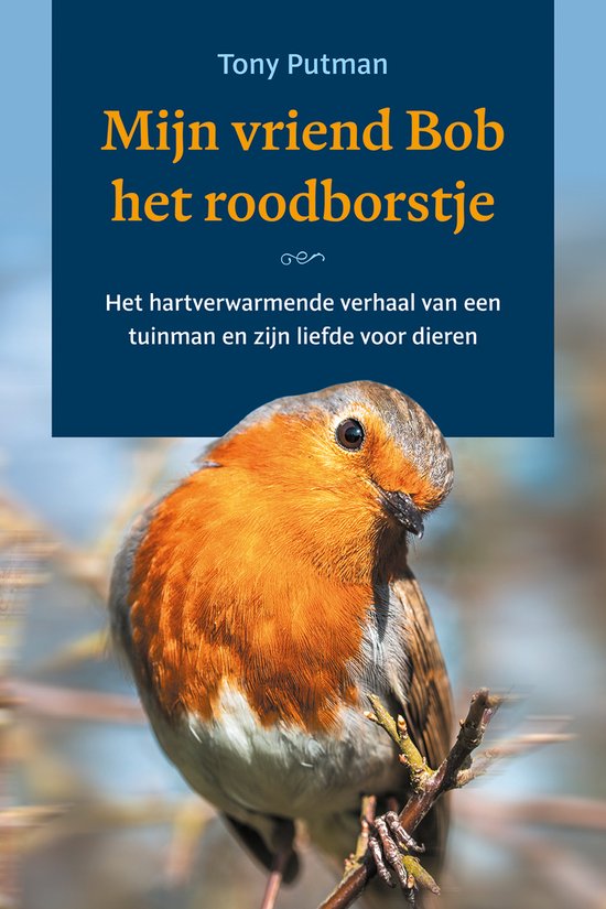 Boekomslag met titel 'Mijn vriend Bob het roodborstje'. Een roodborstje zit op een tak. Tony Putman.