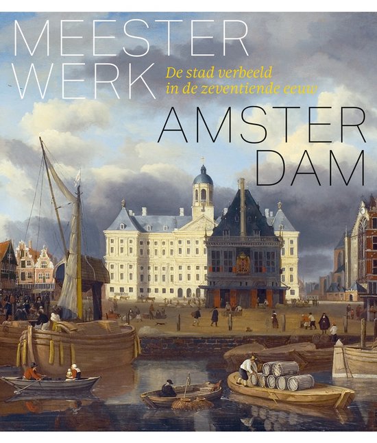 Boekomslag met "MEESTERWERK AMSTERDAM" en "De stad verbeeld in de zeventiende eeuw". Een schilderij van een haven met gebouwen en boten.