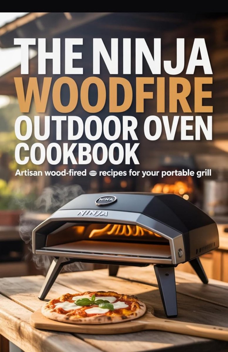 Ninja Woodfire Outdoor Oven Cookbook: Artisan Wood-Fired Pizza Recipes for Your Portable Grill