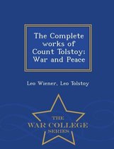 The Complete works of Count Tolstoy; War and Peace - War College Series