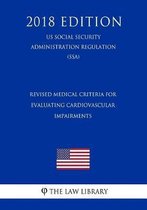 Revised Medical Criteria for Evaluating Cardiovascular Impairments (Us Social Security Administration Regulation) (Ssa) (2018 Edition)