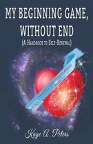 My Beginning Game, Without End ( a Handbook to Self-Renewal)