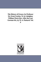 The History of Greece. by Professor Dr. Ernst Curtius. Tr. by Adolphus William Ward, Rev. After the Last German Ed., by W. A. Packard. Vol. 4