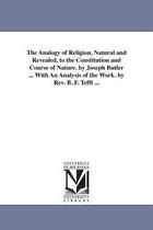 The Analogy of Religion, Natural and Revealed, to the Constitution and Course of Nature. by Joseph Butler ... With An Analysis of the Work. by Rev. B.