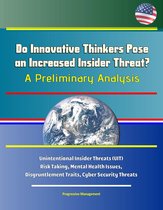 Do Innovative Thinkers Pose an Increased Insider Threat?: A Preliminary Analysis - Unintentional Insider Threats (UIT), Risk Taking, Mental Health Issues, Disgruntlement Traits, Cyber Security Threats