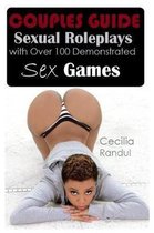 Couples Guide; Sexual Roleplays with Over 100 Demonstrated Sex Games