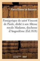 Histoire- Pan�gyrique de Saint Vincent de Paule, D�di� � Son Altesse Royale Madame, Duchesse d'Angoul�me
