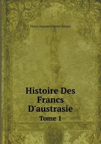 Histoire Des Francs D'austrasie Tome 1