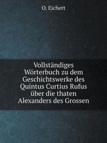 Vollstandiges Woerterbuch zu dem Geschichtswerke des Quintus Curtius Rufus uber die thaten Alexanders des Grossen