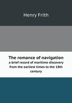 The romance of navigation a brief record of maritime discovery from the earliest times to the 18th century