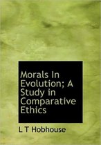 Morals in Evolution; A Study in Comparative Ethics