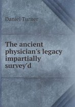 The ancient physician's legacy impartially survey'd