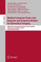 Lecture Notes in Computer Science 10081 - Medical Computer Vision and Bayesian and Graphical Models for Biomedical Imaging