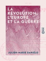 La Révolution, l'Europe et la guerre - Ou de Louis-Philippe et de Charles X