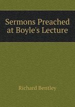 Sermons Preached at Boyle's Lecture