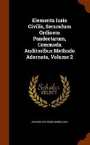 Elementa Iuris Civilis, Secundum Ordinem Pandectarum, Commoda Auditoribus Methodo Adornata, Volume 2