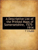 A Descriptive List of the Printed Maps of Somersetshire, 1575-1914