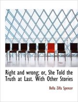 Right and Wrong; Or, She Told the Truth at Last. with Other Stories