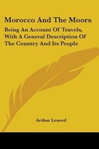 MOROCCO AND THE MOORS: BEING AN ACCOUNT