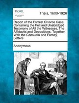 Report of the Forrest Divorce Case, Containing the Full and Unabridged Testimony of All the Witnesses, the Affidavits and Depositions, Together with the Consuelo and Forney Letters