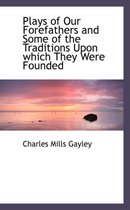 Plays of Our Forefathers and Some of the Traditions Upon Which They Were Founded