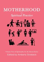 Motherhood as a Spiritual Practice: Volume Two of Spirituality for the Streets Series