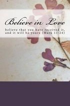 Believe in Love: believe that you have received it, and it will be yours (Mark 11