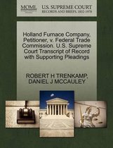 Holland Furnace Company, Petitioner, V. Federal Trade Commission. U.S. Supreme Court Transcript of Record with Supporting Pleadings