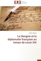 La Hongrie Et La Diplomatie Fran�aise Au Temps de Louis XIV