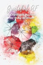 Grateful AF a Gratitude Journal for Busy Women