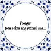 Tegeltje met Spreuk (Tegeltjeswijsheid): Vroeger, toen roken nog gezond was... + Kado verpakking & Plakhanger