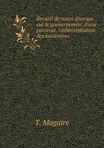 Recueil de notes diverses sur le gouvernement d'une paroisse, l'administration des sacremens