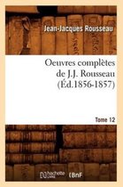 Litterature- Oeuvres Compl�tes de J.-J. Rousseau. Tome 12 (�d.1856-1857)