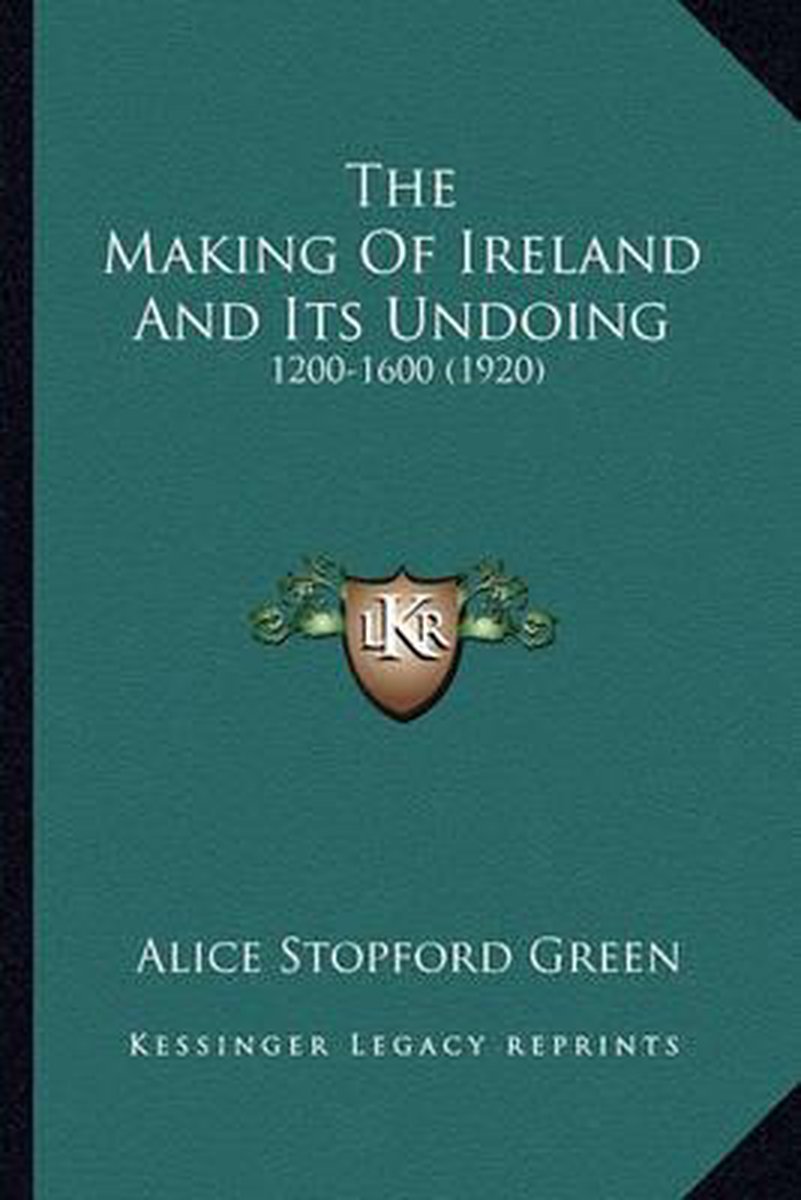 The Making Of Ireland And Its Undoing van Alice Stopford Green