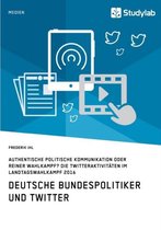 Deutsche Bundespolitiker und Twitter. Authentische politische Kommunikation oder reiner Wahlkampf?