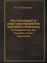 Das Schachspiel in seiner eigenthumlichen und hoehern Bedeutung Ein Fragmente (aus den Propylaen zu einer imperatorik)